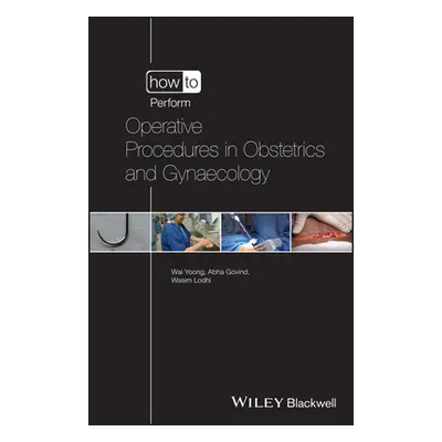 "How to Perform Operative Procedures in Obstetrics and Gynaecology" - "" ("Yoong Wai")(Paperback