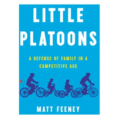 "Little Platoons: A Defense of Family in a Competitive Age" - "" ("Feeney Matt")(Pevná vazba)