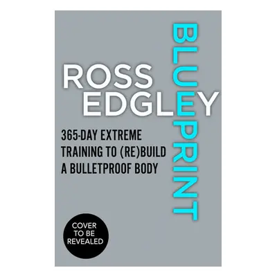 "Blueprint: 365-Day Extreme Training to (Re)Build a Bulletproof Body" - "" ("Edgley Ross")(Paper