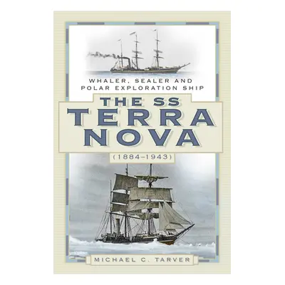 "The SS Terra Nova (1884-1943): Whaler, Sealer and Polar Exploration Ship" - "" ("Tarver Michael