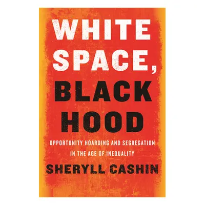 "White Space, Black Hood: Opportunity Hoarding and Segregation in the Age of Inequality" - "" ("