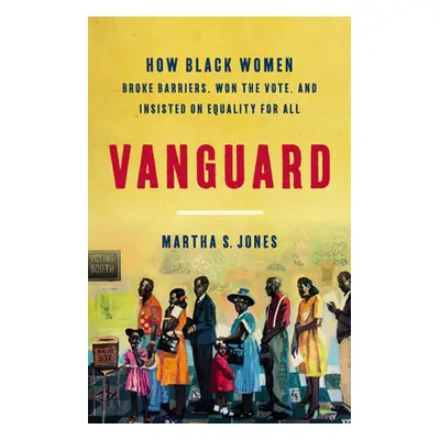 "Vanguard: How Black Women Broke Barriers, Won the Vote, and Insisted on Equality for All" - "" 