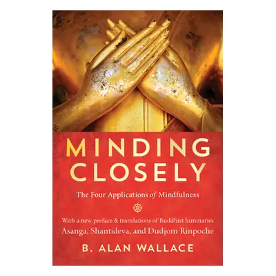 "Minding Closely: The Four Applications of Mindfulness" - "" ("Wallace B. Alan")(Paperback)