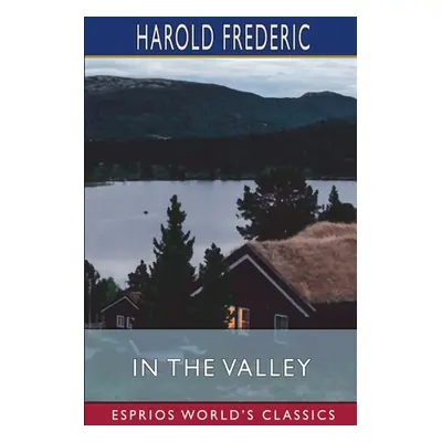 "In the Valley (Esprios Classics)" - "" ("Frederic Harold")(Paperback)