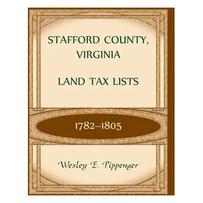 "Stafford County, Virginia Land Tax Lists, 1782-1805" - "" ("Pippenger Wesley")(Paperback)