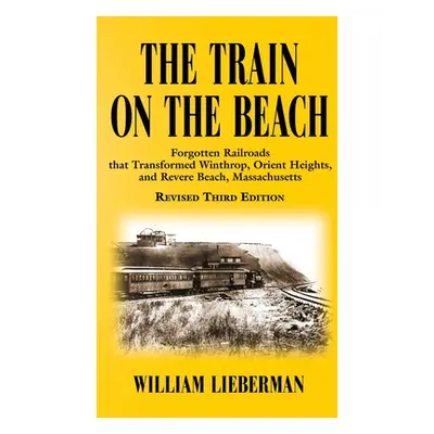 "The Train on the Beach: Forgotten Railroads that Transformed Winthrop, Orient Heights, and Reve