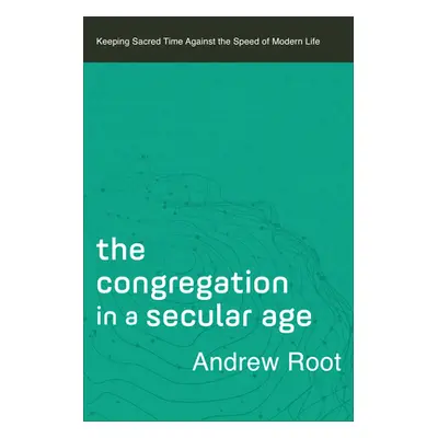 "Congregation in a Secular Age" - "" ("Root Andrew")(Pevná vazba)