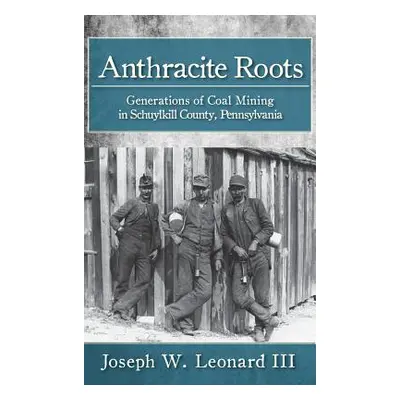 "Anthracite Roots: Generations of Coal Mining in Schuylkill County, Pennsylvania" - "" ("Leonard