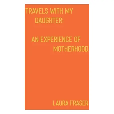 "Travels With My Daughter: An Experience of Motherhood" - "" ("Fraser Laura")(Paperback)