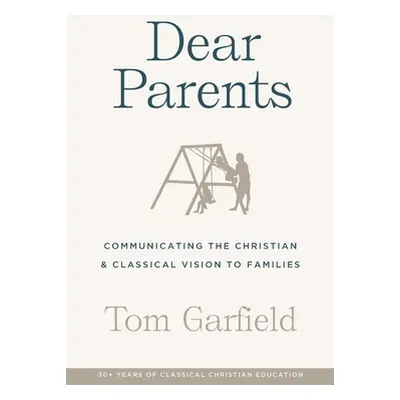 "Dear Parents: Communicating the Christian & Classical Vision to Families" - "" ("Garfield Tom")