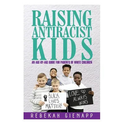 "Raising Antiracist Kids: An age-by-age guide for parents of white children" - "" ("Gienapp Rebe