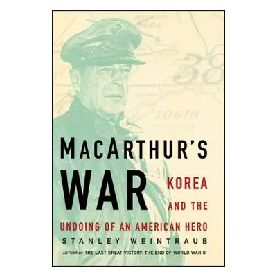 "Macarthur's War: Korea and the Undoing of an American Hero" - "" ("Weintraub Stanley")(Paperbac