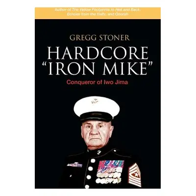 "Hardcore Iron Mike: Conqueror of Iwo Jima" - "" ("Stoner Gregg")(Paperback)