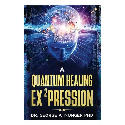 "A Quantum Healing Expression" - "" ("Munger George A.")(Paperback)