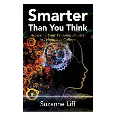 "Smarter Than You Think: Accessing Your Personal Powers to Triumph in College" - "" ("Liff Suzan