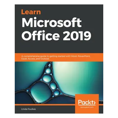 "Learn Microsoft Office 2019: A comprehensive guide to getting started with Word, PowerPoint, Ex