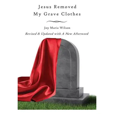 "Jesus Removed My Grave Clothes" - "" ("Wilson Joy Maria")(Paperback)