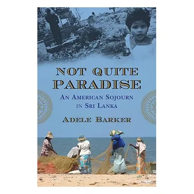 "Not Quite Paradise: An American Sojourn in Sri Lanka" - "" ("Barker Adele Marie")(Paperback)