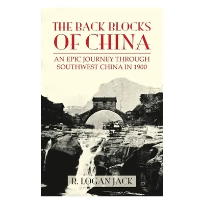 "The Back Blocks of China: The story of an epic journey through southwest China in 1900. With a 