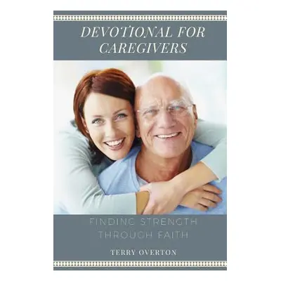 "Devotional for Caregivers: Finding Strength Through Faith" - "" ("Overton Terry")(Paperback)