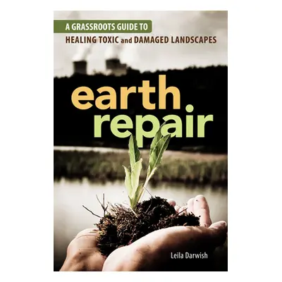 "Earth Repair: A Grassroots Guide to Healing Toxic and Damaged Landscapes" - "" ("Darwish Leila"