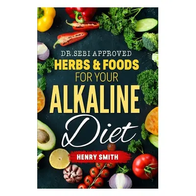 "Dr.Sebi Approved Herbs & Foods for Your Alkaline Diet" - "" ("Smith Henry")(Paperback)