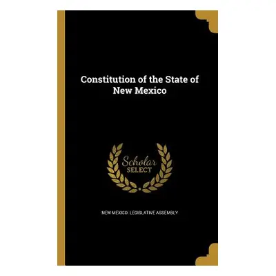 "Constitution of the State of New Mexico" - "" ("New Mexico Legislative Assembly")(Paperback)