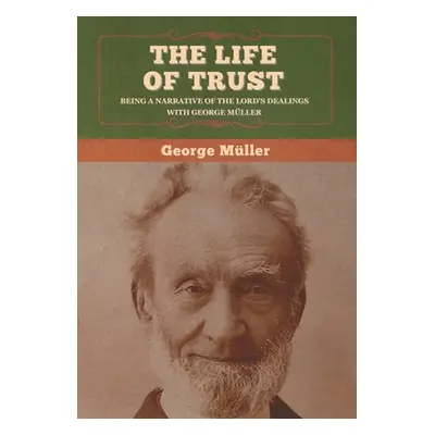 "The Life of Trust: Being a Narrative of the Lord's Dealings with George Mller" - "" ("Mller Geo