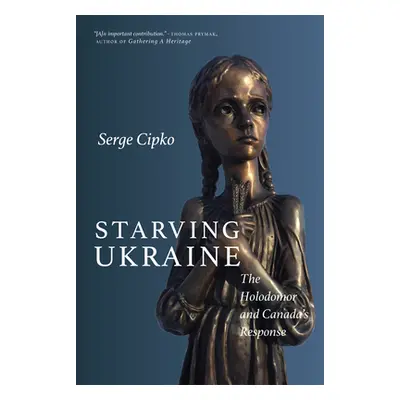 "Starving Ukraine: The Holodomor and Canada's Response" - "" ("Cipko Serge")(Paperback)