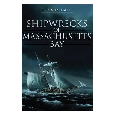 "Shipwrecks of Massachusetts Bay" - "" ("Hall Thomas")(Paperback)