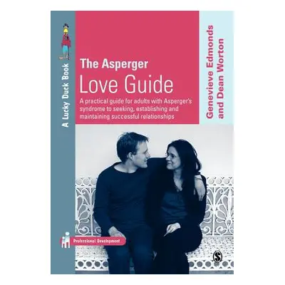 "The Asperger Love Guide: A Practical Guide for Adults with Asperger′s Syndrome to Seeking, Esta