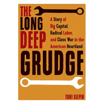 "The Long Deep Grudge: A Story of Big Capital, Radical Labor, and Class War in the American Hear