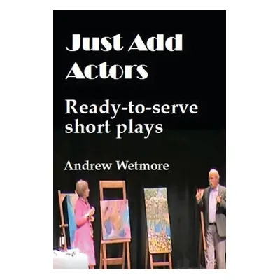 "Just Add Actors: Ready-to-serve short plays" - "" ("Wetmore Andrew")(Paperback)