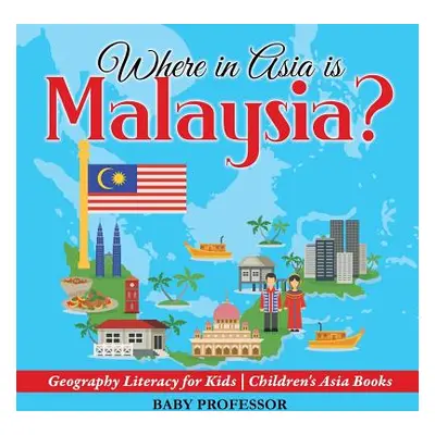 "Where in Asia is Malaysia? Geography Literacy for Kids Children's Asia Books" - "" ("Baby Profe