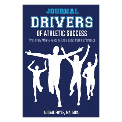 "Drivers of Athletic Success The Journal: What Every Athlete Needs to Know about Peak Performanc