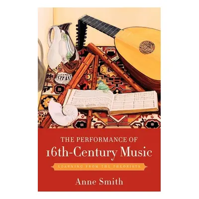 "The Performance of 16th-Century Music: Learning from the Theorists" - "" ("Smith Anne")(Paperba