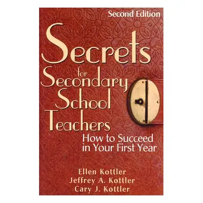 "Secrets for Secondary School Teachers: How to Succeed in Your First Year" - "" ("Kottler Ellen"