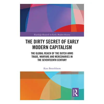 "The Dirty Secret of Early Modern Capitalism: The Global Reach of the Dutch Arms Trade, Warfare 