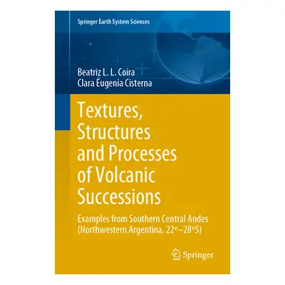 "Textures, Structures and Processes of Volcanic Successions: Examples from Southern Central Ande