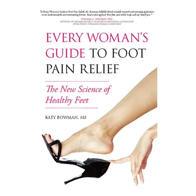 "Every Woman's Guide to Foot Pain Relief: The New Science of Healthy Feet" - "" ("Bowman Katy")(