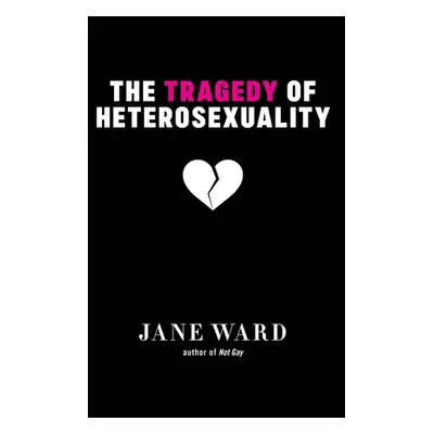 "The Tragedy of Heterosexuality" - "" ("Ward Jane")(Paperback)