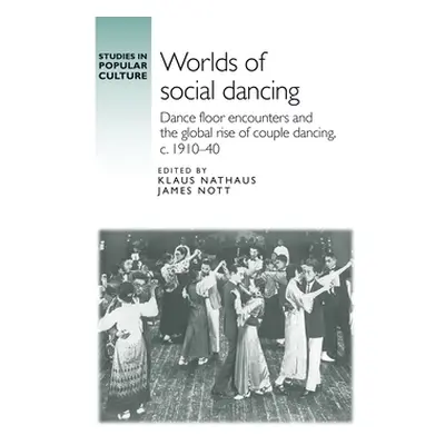 "Worlds of Social Dancing: Dance Floor Encounters and the Global Rise of Couple Dancing, C. 1910