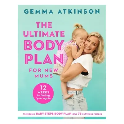 "The Ultimate Body Plan for New Mums: 12 Weeks to Finding You Again" - "" ("Atkinson Gemma")(Pap