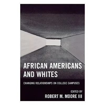 "African Americans and Whites: Changing Relationships on College Campuses" - "" ("Moore Robert M