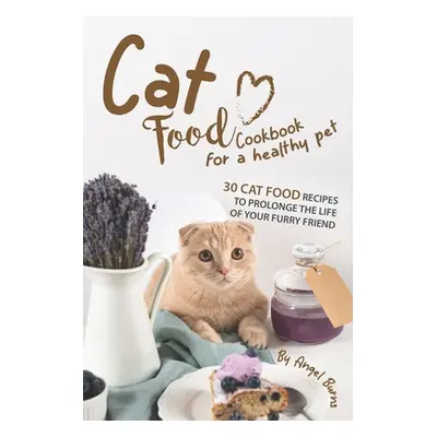 "Cat Food Cookbook for A Healthy Pet: 30 Cat Food Recipes to Prolonge The Life of Your Furry Fri