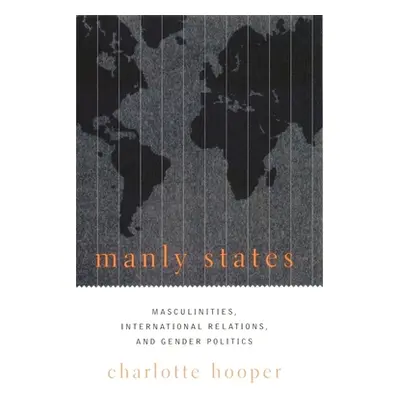 "Manly States: Masculinities, International Relations, and Gender Politics" - "" ("Hooper Charlo