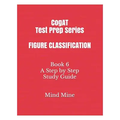 "CogAT Test Prep Series FIGURE CLASSIFICATION: Book 6 A Step by Step Study Guide" - "" ("Mine Mi