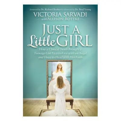 "Just a Little Girl: How a Clinical Death Brought a Teenage Girl Face-To-Face with an Angel and 