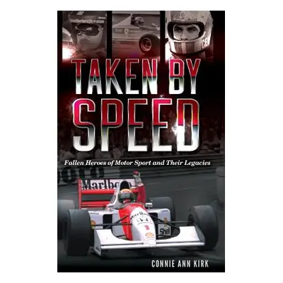 "Taken by Speed: Fallen Heroes of Motor Sport and Their Legacies" - "" ("Kirk Connie Ann")(Pevná