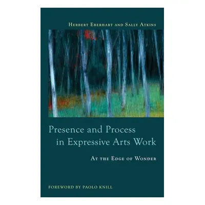 "Presence and Process in Expressive Arts Work: At the Edge of Wonder" - "" ("Atkins Sally")(Pape